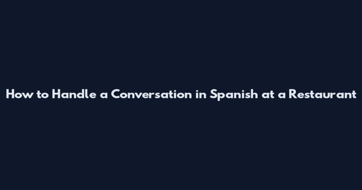 How to Handle a Conversation in Spanish at a Restaurant