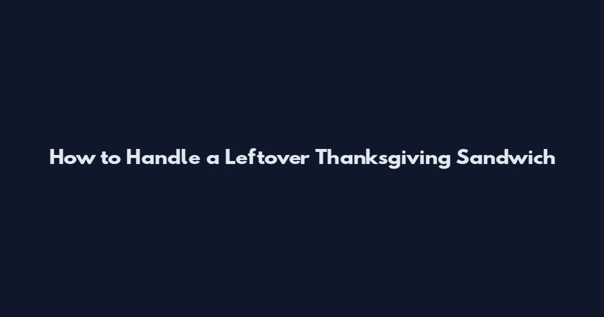 How to Handle a Leftover Thanksgiving Sandwich