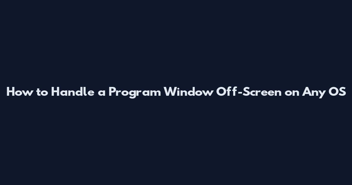 How to Handle a Program Window Off-Screen on Any OS