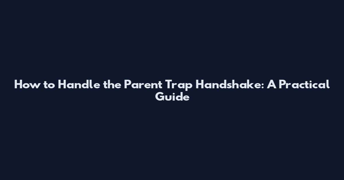 How to Handle the Parent Trap Handshake: A Practical Guide