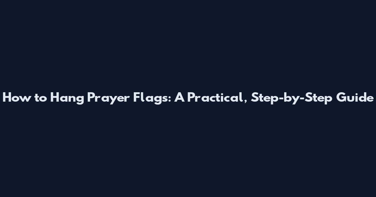 How to Hang Prayer Flags: A Practical, Step-by-Step Guide
