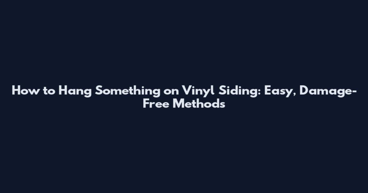 How to Hang Something on Vinyl Siding: Easy, Damage-Free Methods