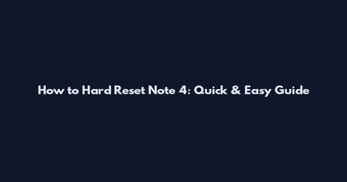 How to Hard Reset Note 4: Quick & Easy Guide