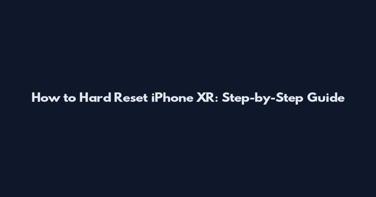 How to Hard Reset iPhone XR: Step-by-Step Guide