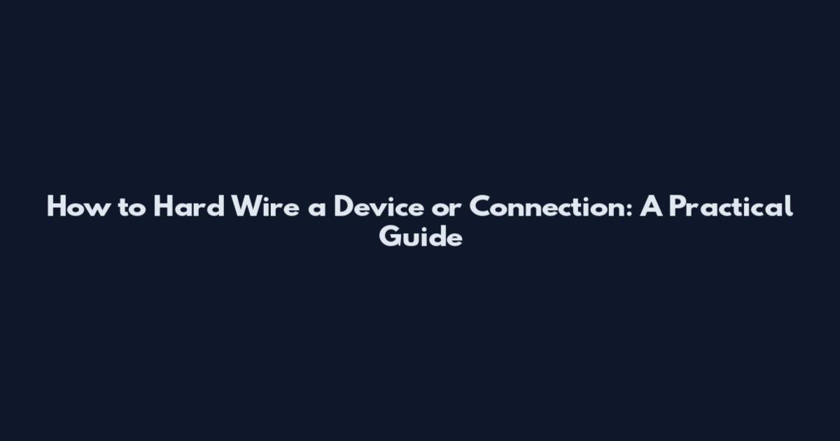 How to Hard Wire a Device or Connection: A Practical Guide