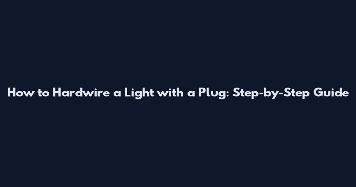 How to Hardwire a Light with a Plug: Step-by-Step Guide