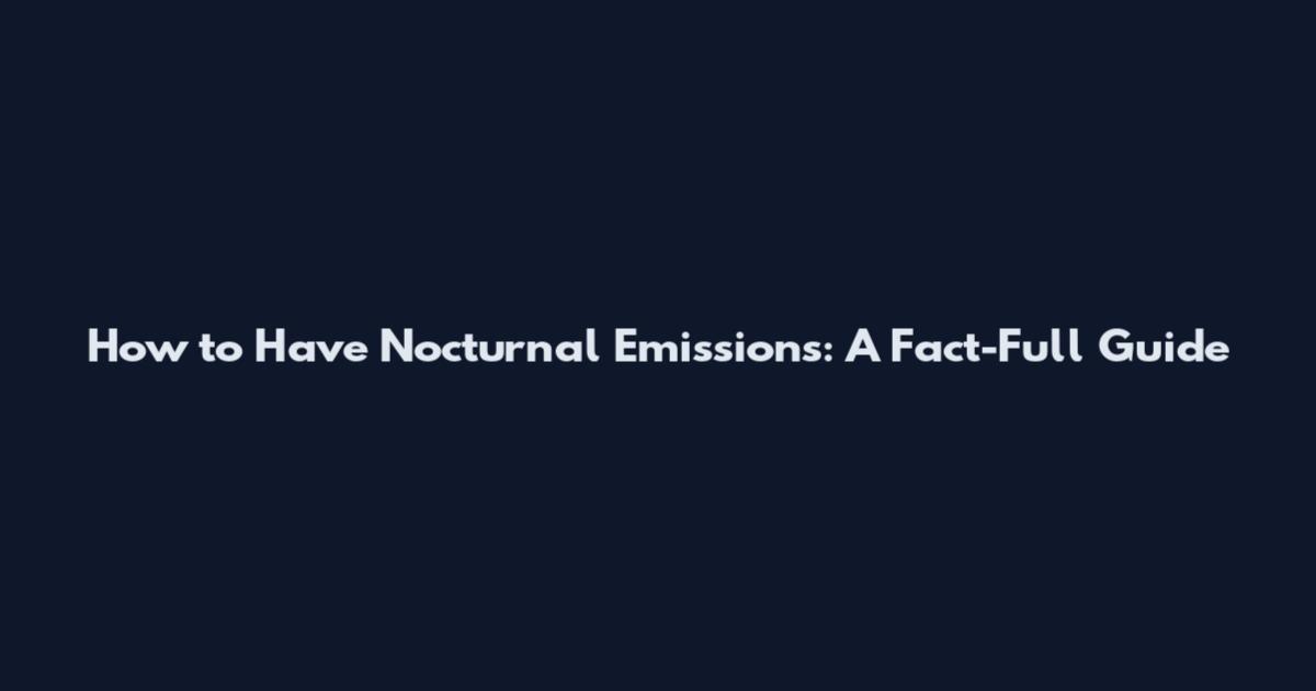 How to Have Nocturnal Emissions: A Fact-Full Guide