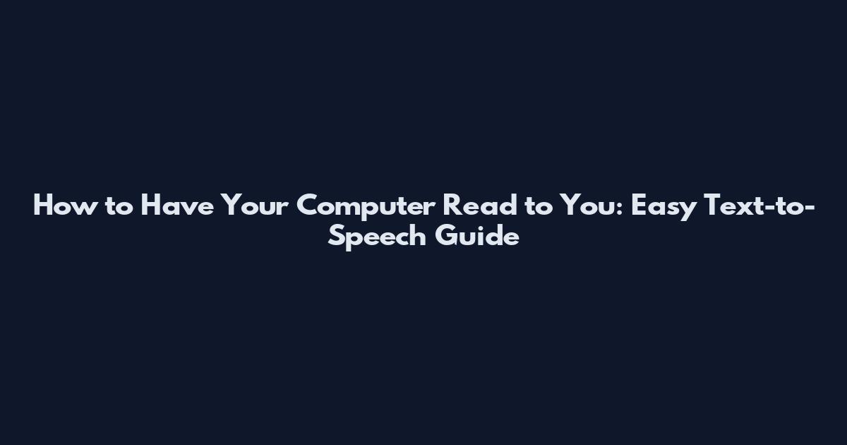 How to Have Your Computer Read to You: Easy Text-to-Speech Guide