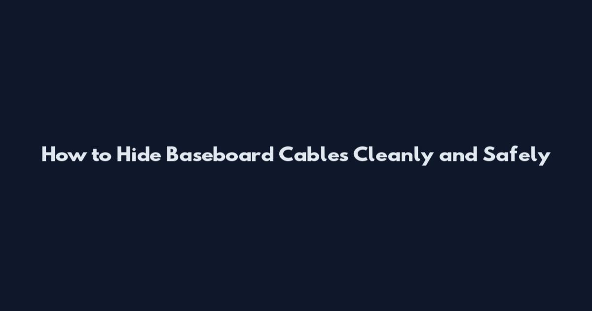 How to Hide Baseboard Cables Cleanly and Safely