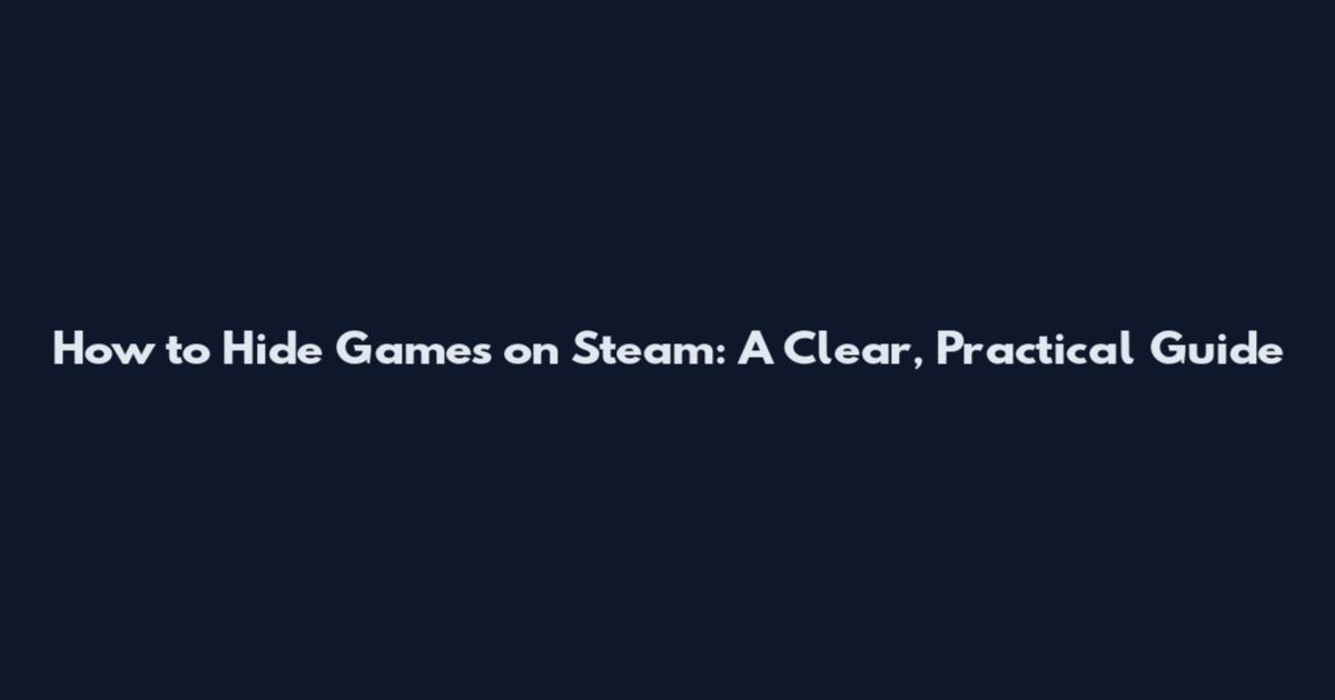 How to Hide Games on Steam: A Clear, Practical Guide