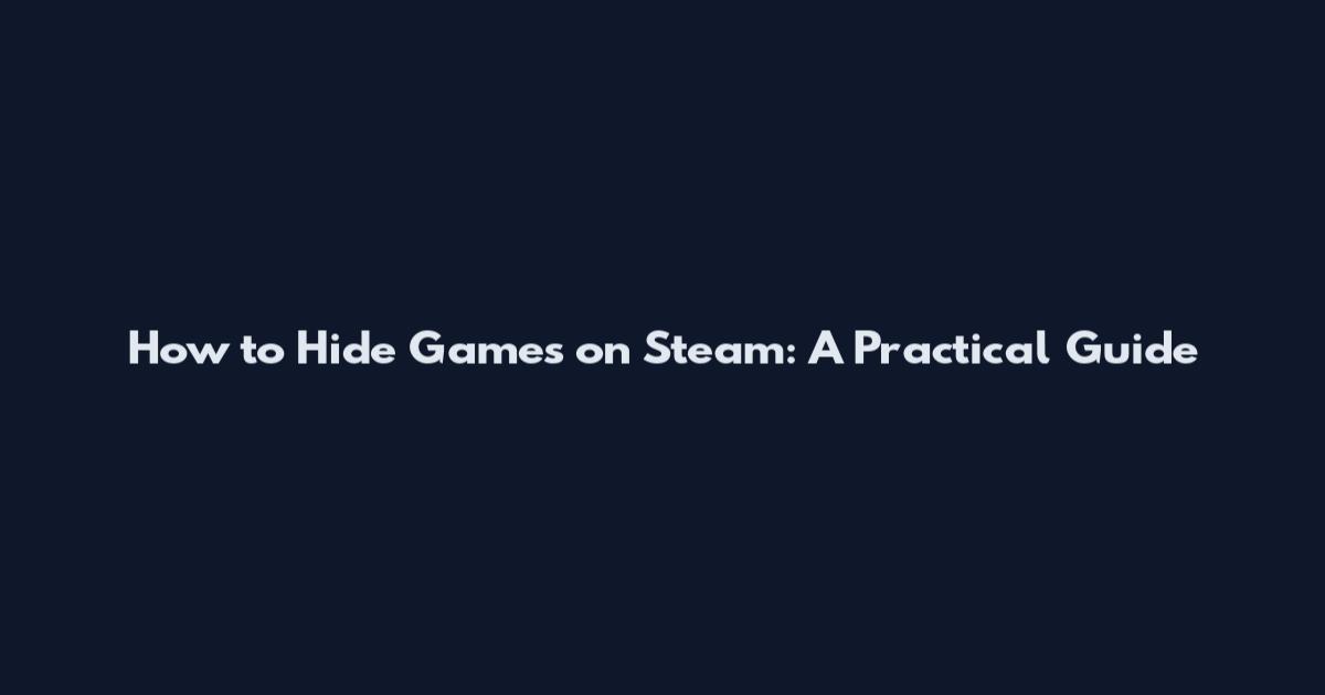How to Hide Games on Steam: A Practical Guide