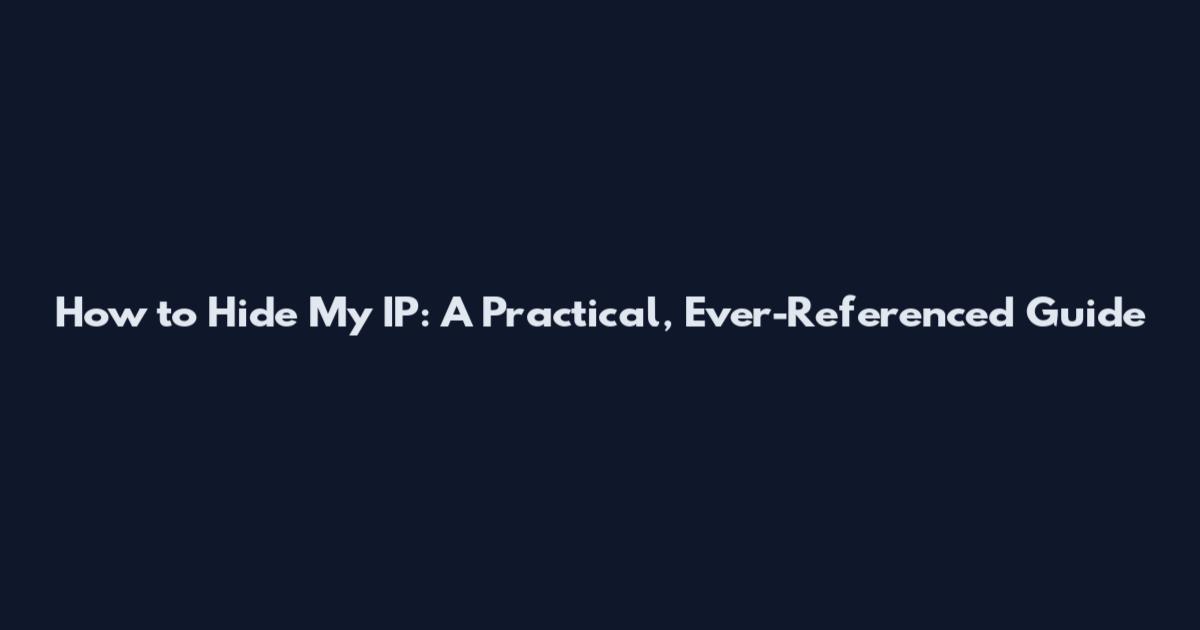 How to Hide My IP: A Practical, Ever-Referenced Guide