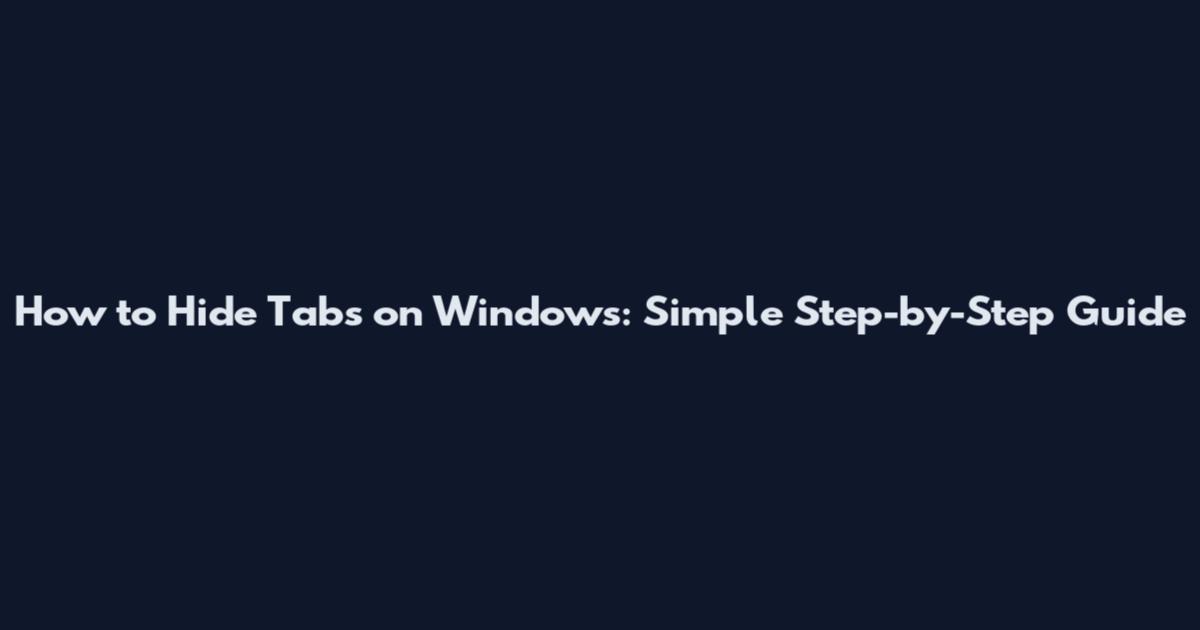 How to Hide Tabs on Windows: Simple Step-by-Step Guide