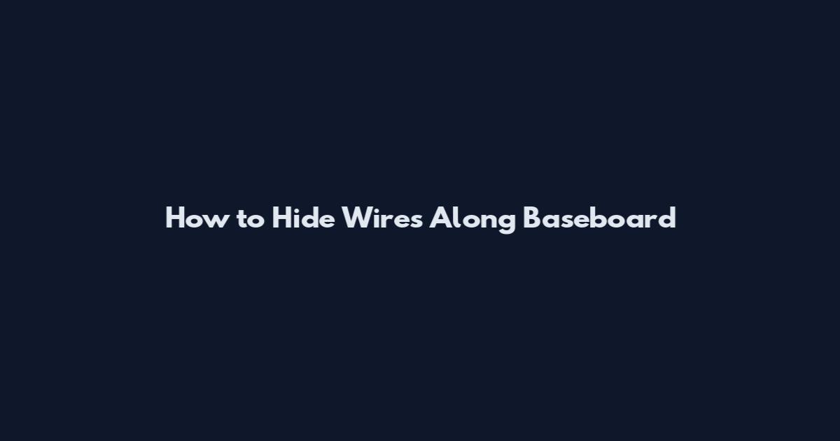 How to Hide Wires Along Baseboard