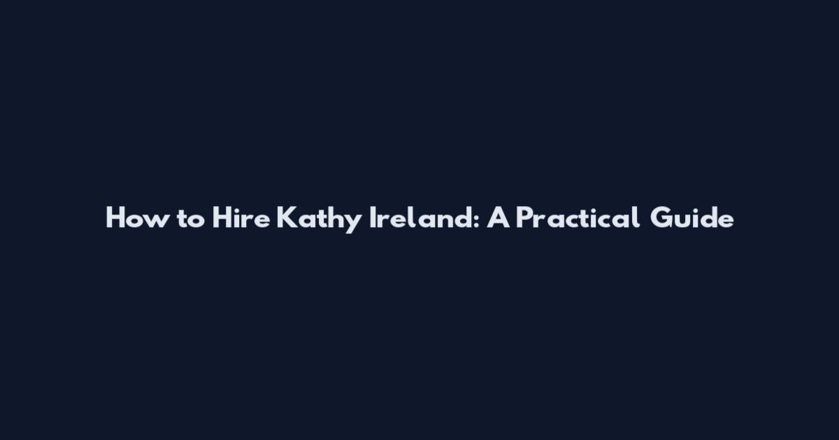 How to Hire Kathy Ireland: A Practical Guide