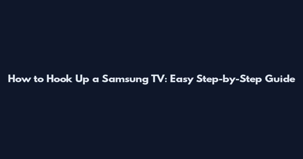 How to Hook Up a Samsung TV: Easy Step-by-Step Guide