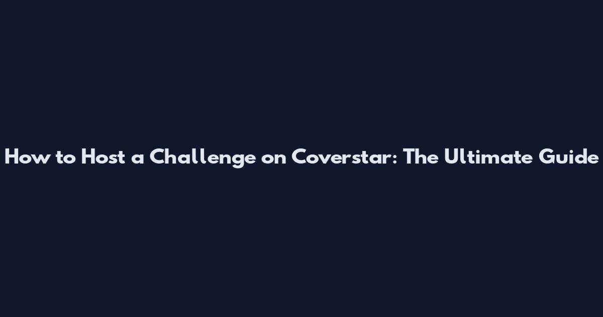 How to Host a Challenge on Coverstar: The Ultimate Guide