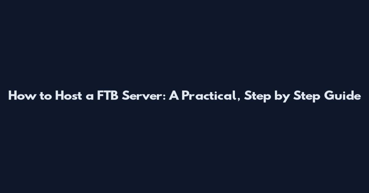 How to Host a FTB Server: A Practical, Step by Step Guide