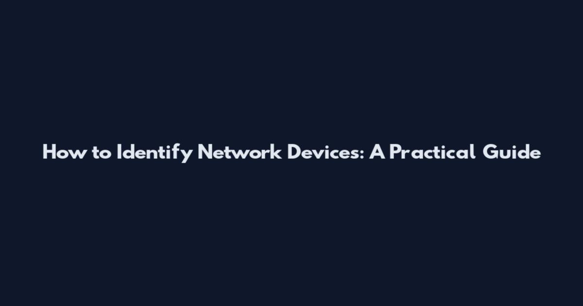 How to Identify Network Devices: A Practical Guide