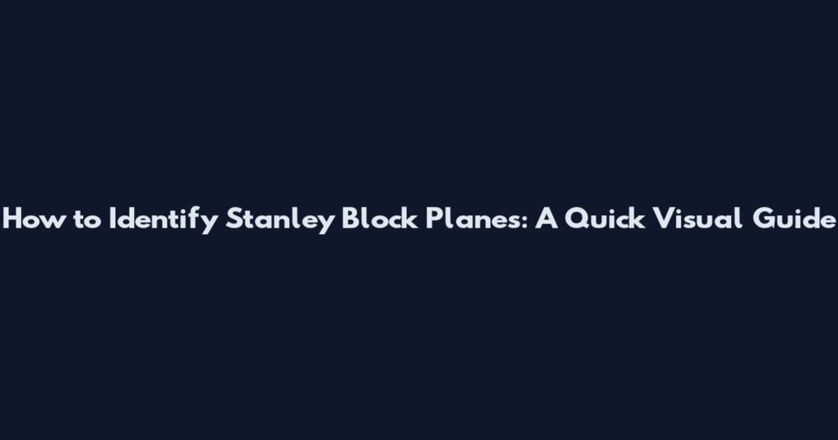 How to Identify Stanley Block Planes: A Quick Visual Guide