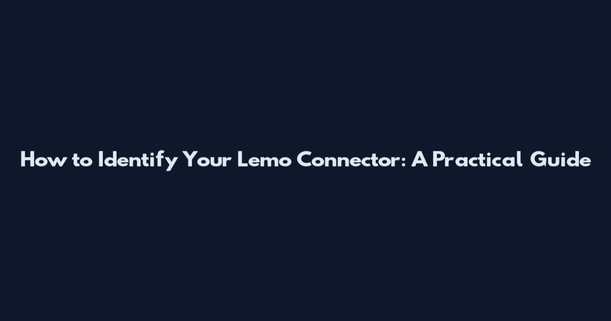 How to Identify Your Lemo Connector: A Practical Guide