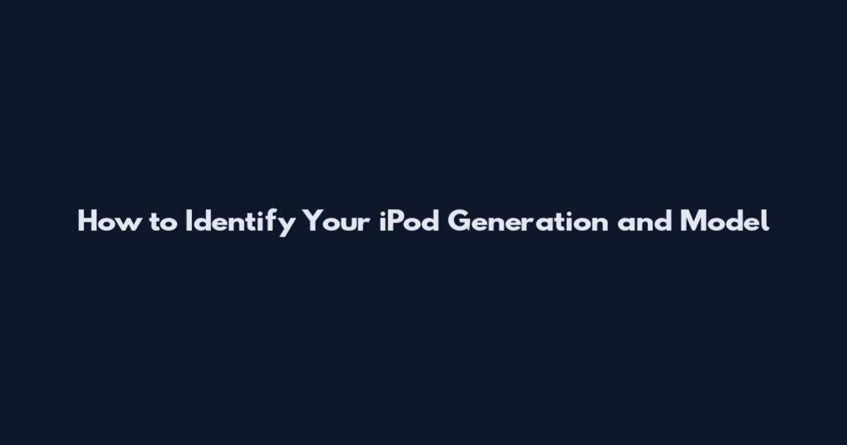 How to Identify Your iPod Generation and Model