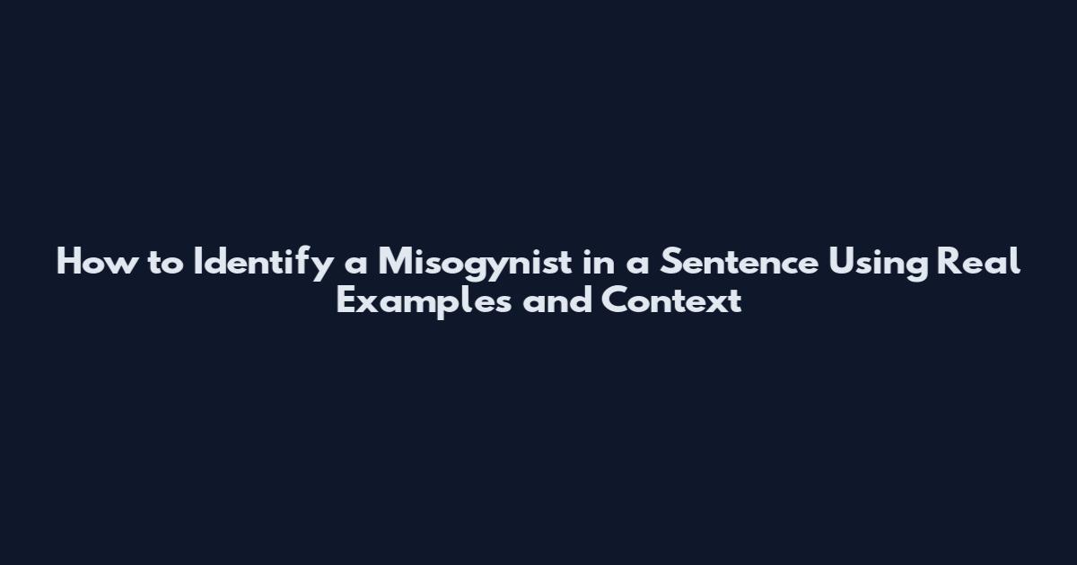 How to Identify a Misogynist in a Sentence Using Real Examples and Context