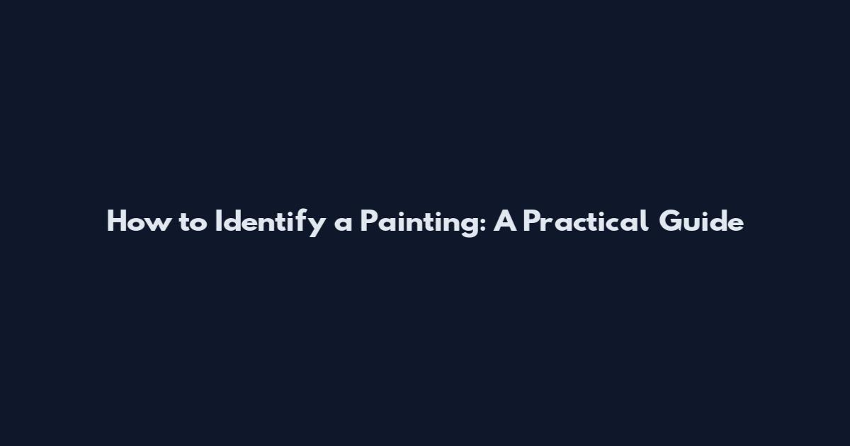 How to Identify a Painting: A Practical Guide
