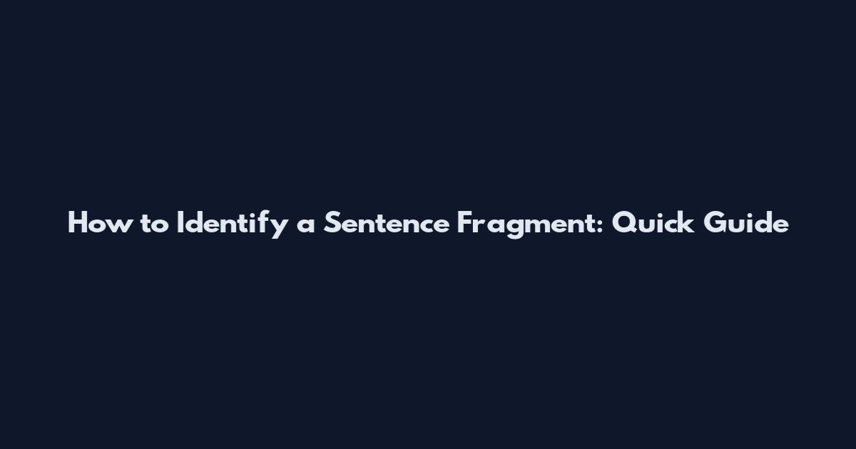 How to Identify a Sentence Fragment: Quick Guide