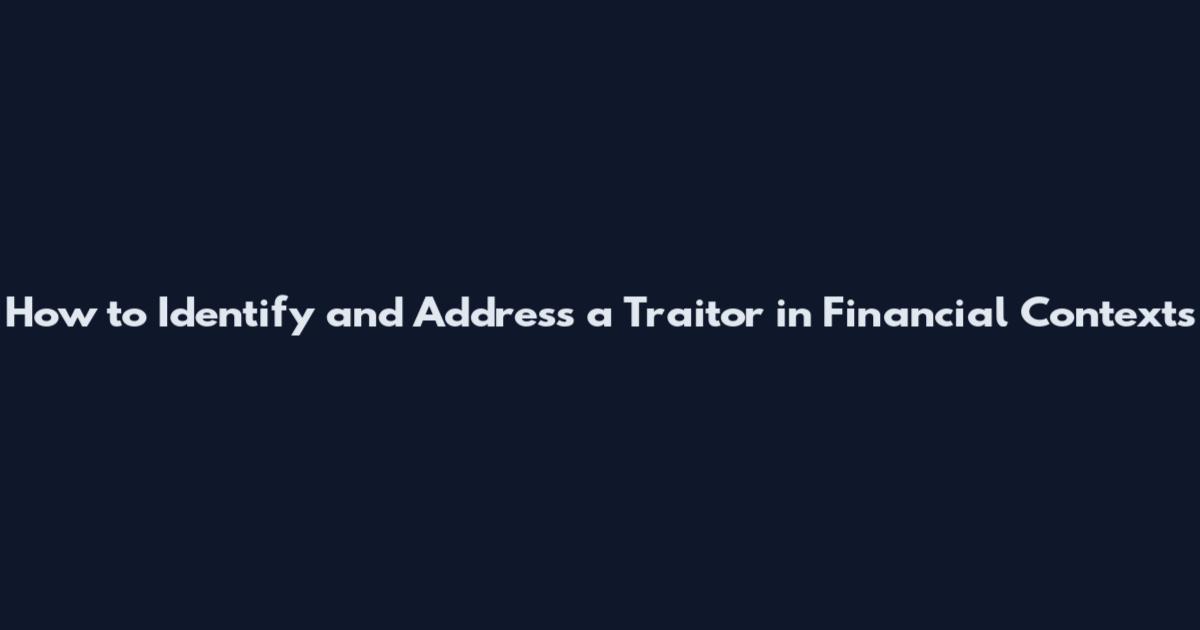 How to Identify and Address a Traitor in Financial Contexts