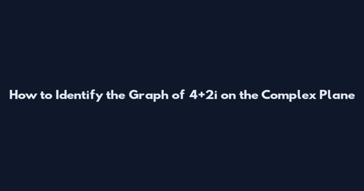 How to Identify the Graph of 4+2i on the Complex Plane