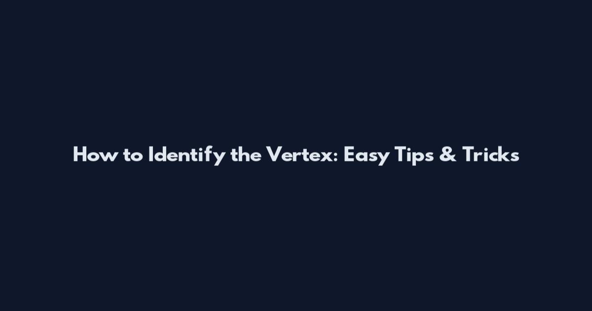 How to Identify the Vertex: Easy Tips & Tricks