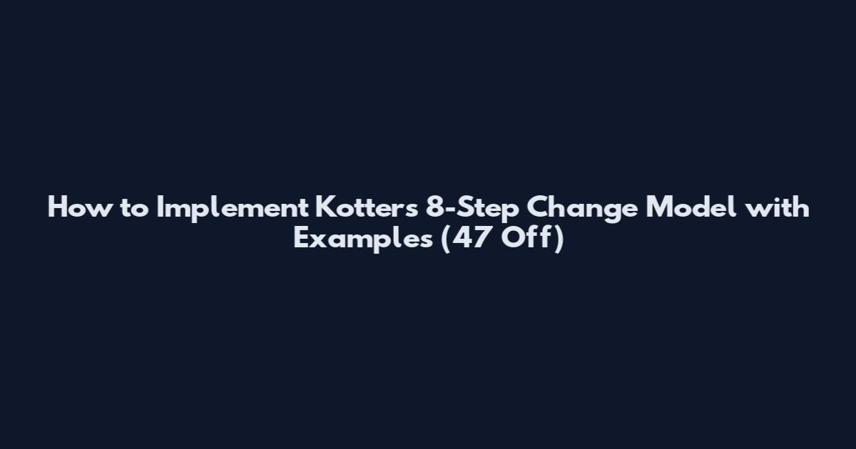 How to Implement Kotter's 8-Step Change Model with Examples (47 Off)
