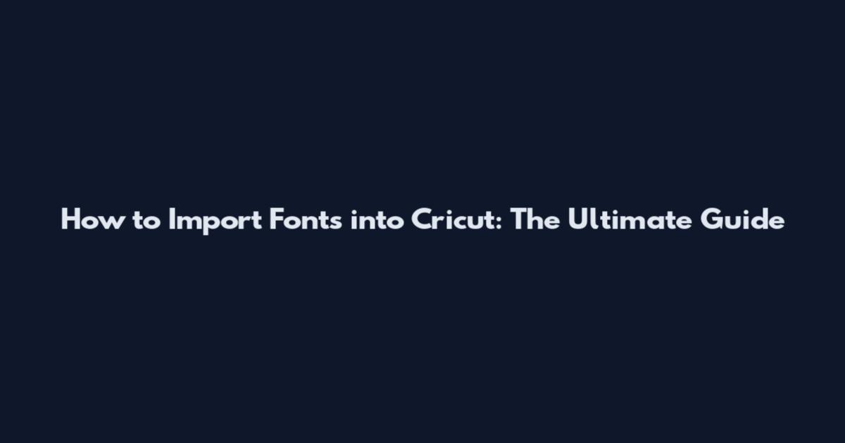 How to Import Fonts into Cricut: The Ultimate Guide