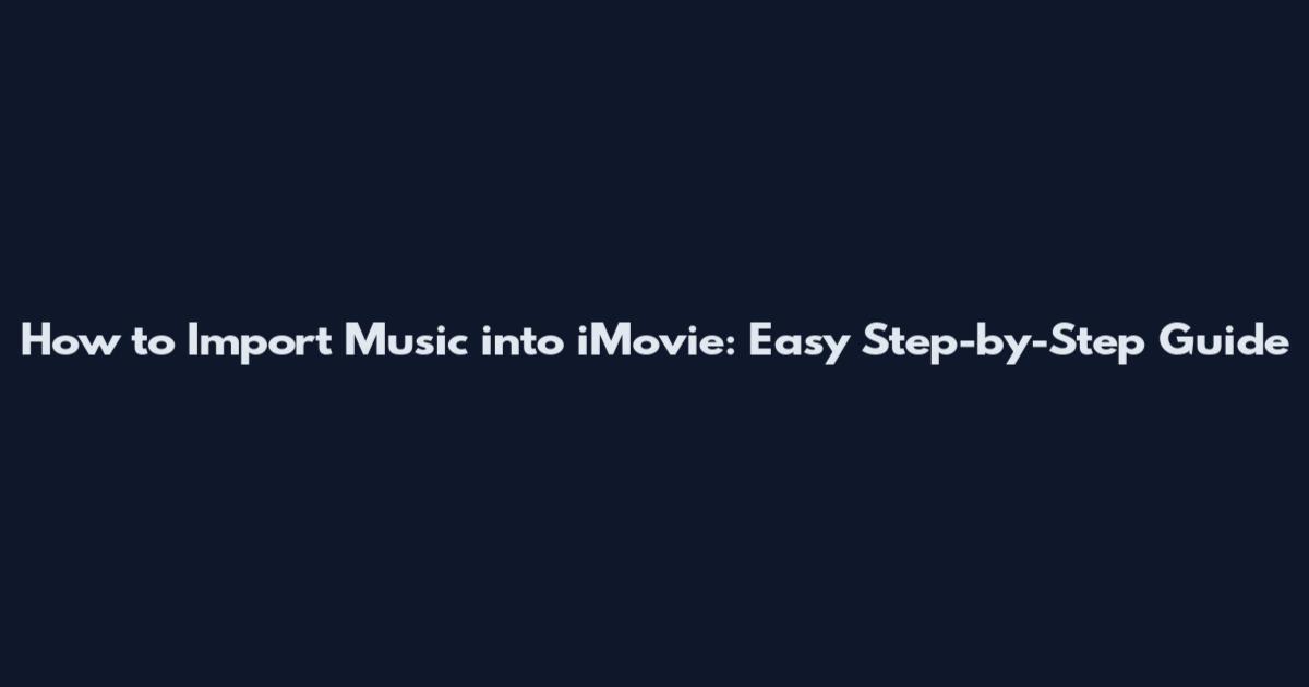 How to Import Music into iMovie: Easy Step-by-Step Guide