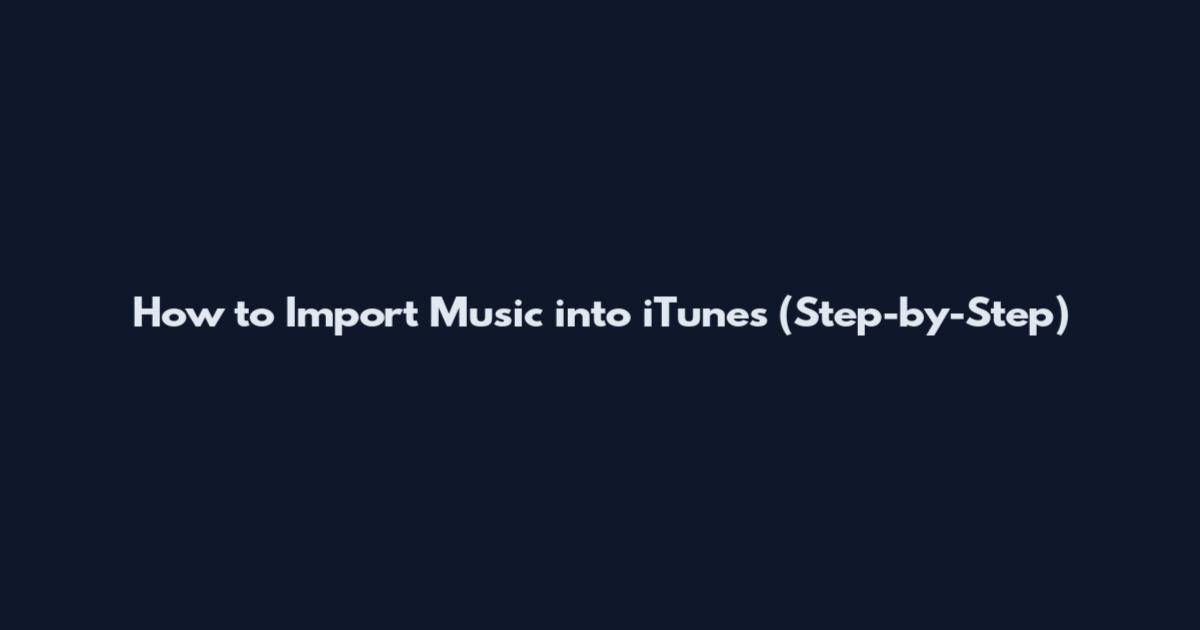 How to Import Music into iTunes (Step-by-Step)