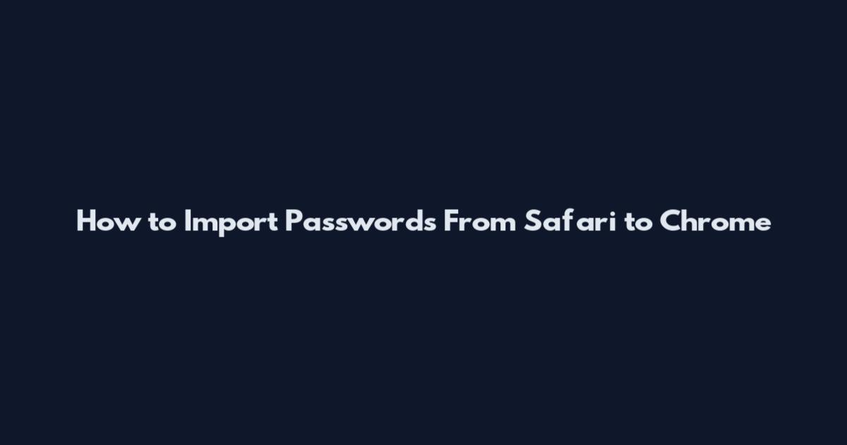 How to Import Passwords From Safari to Chrome