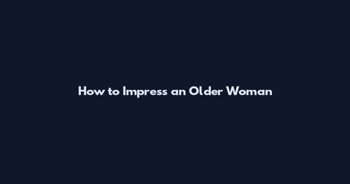 How to Impress an Older Woman