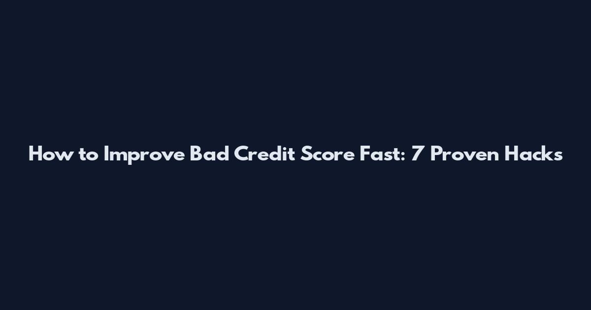 How to Improve Bad Credit Score Fast: 7 Proven Hacks