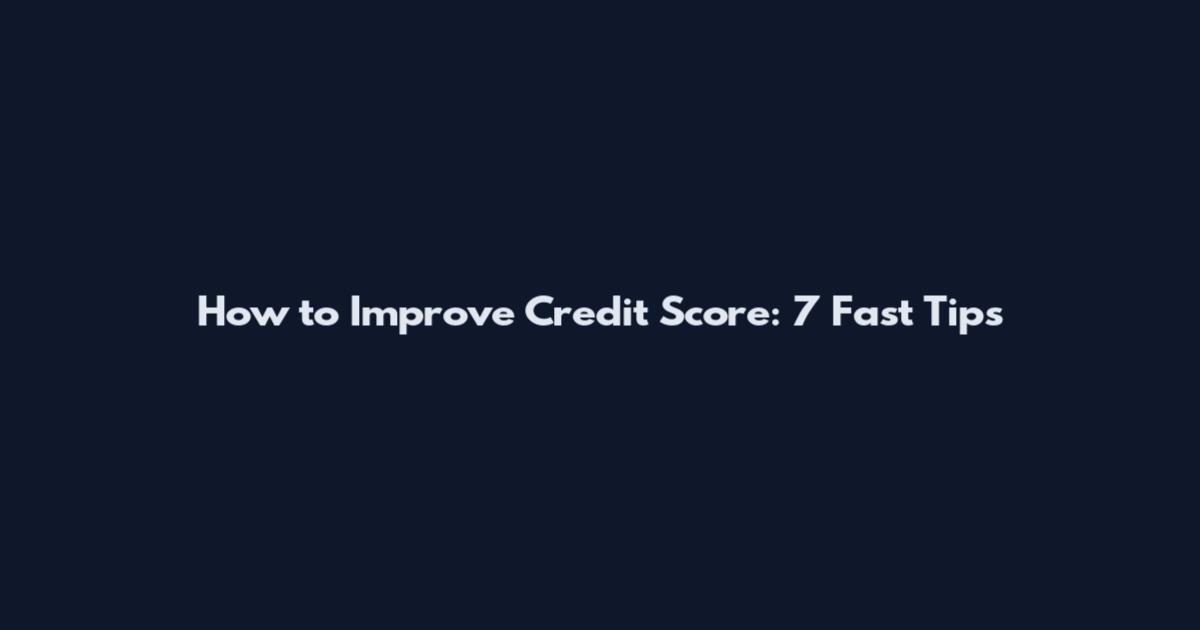 How to Improve Credit Score: 7 Fast Tips