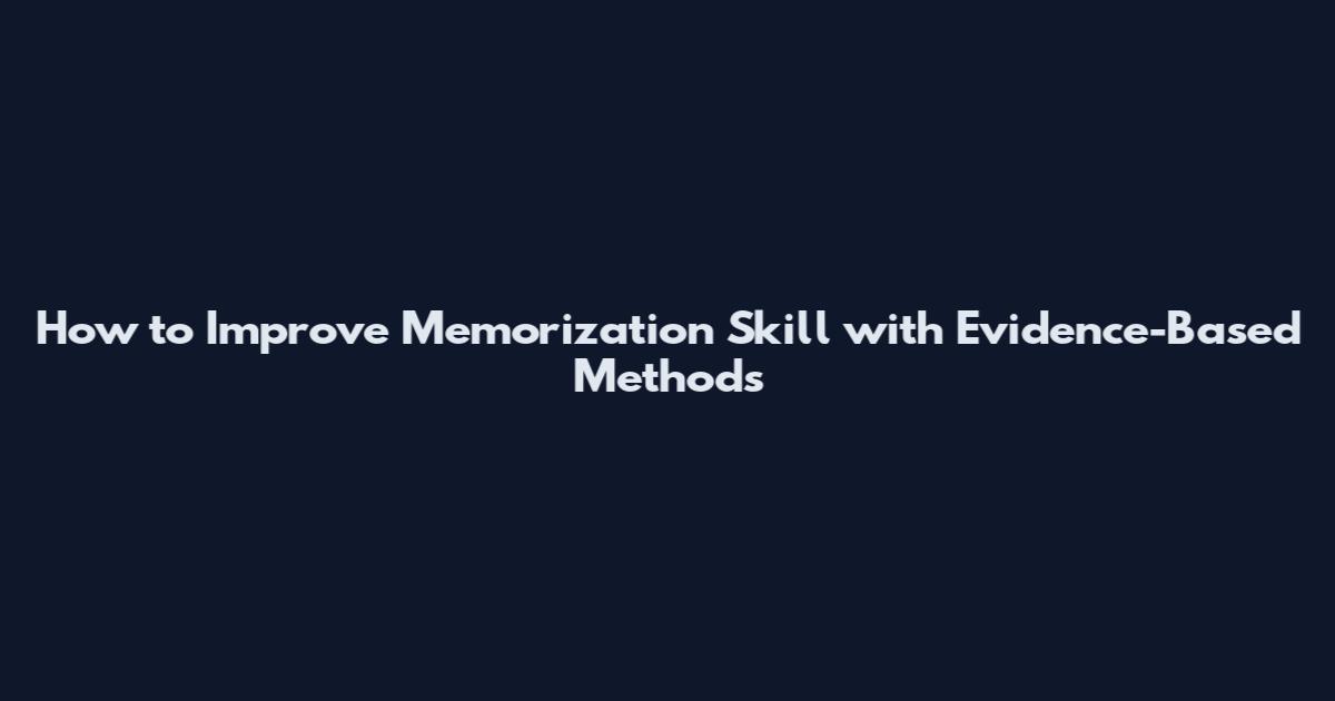 How to Improve Memorization Skill with Evidence-Based Methods