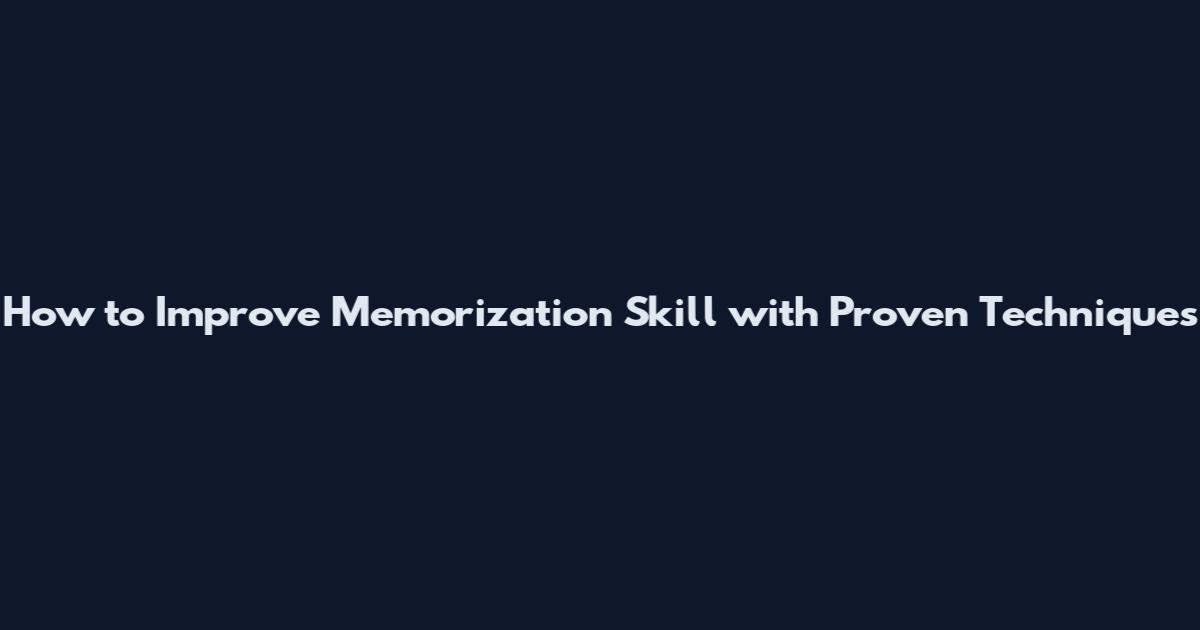 How to Improve Memorization Skill with Proven Techniques