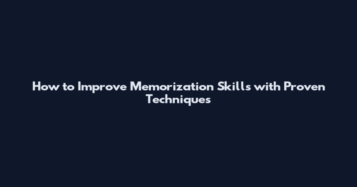 How to Improve Memorization Skills with Proven Techniques