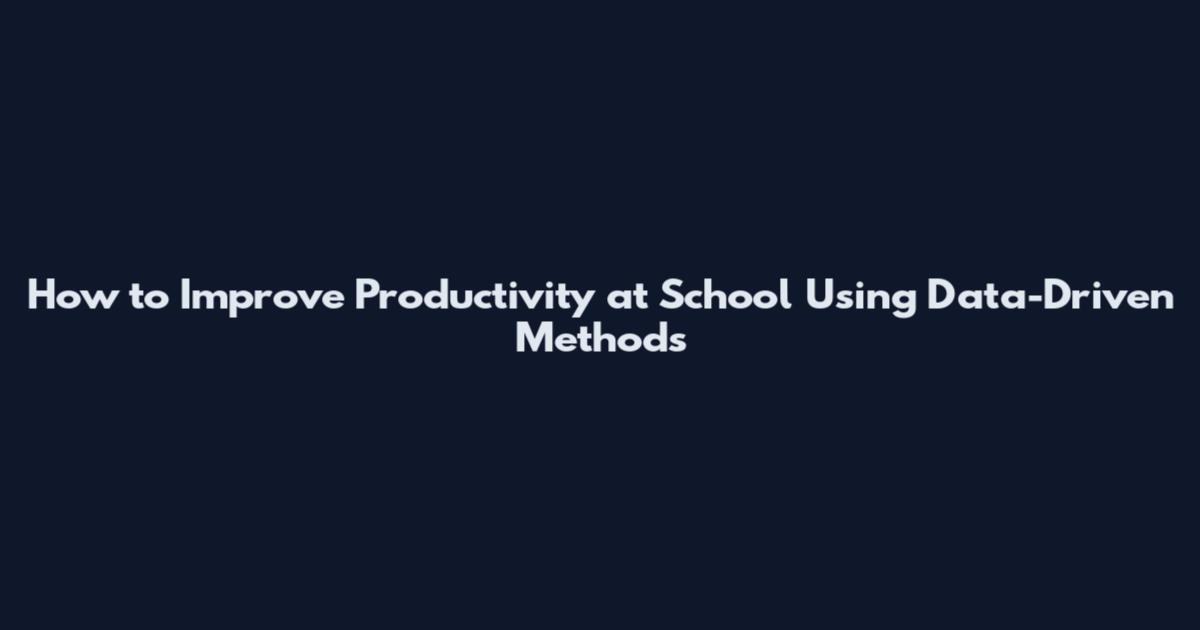 How to Improve Productivity at School Using Data-Driven Methods