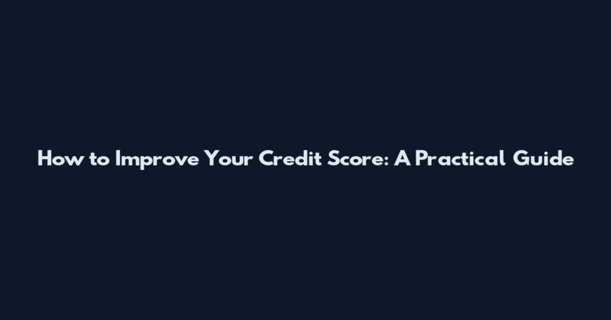 How to Improve Your Credit Score: A Practical Guide