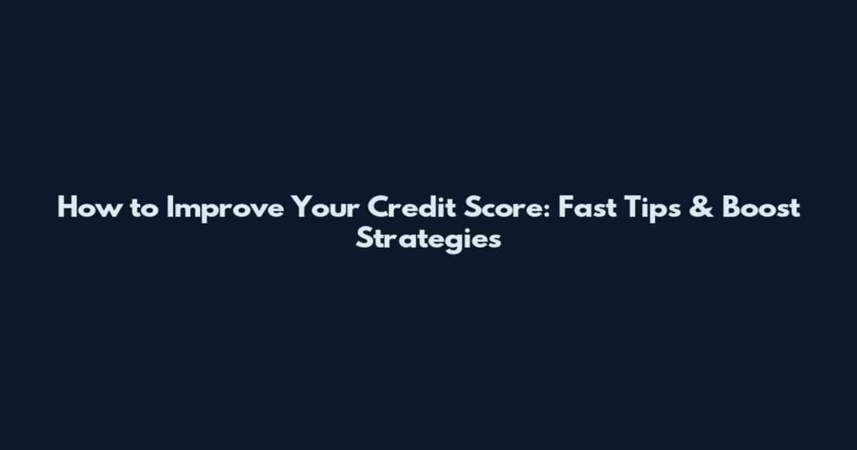 How to Improve Your Credit Score: Fast Tips & Boost Strategies