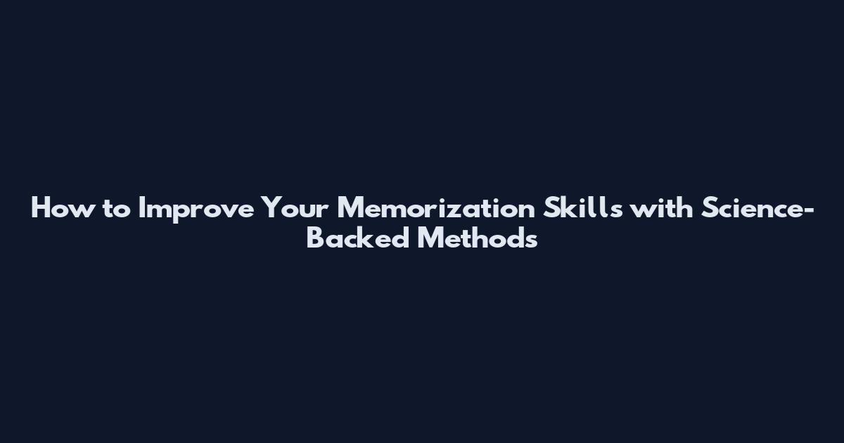 How to Improve Your Memorization Skills with Science-Backed Methods