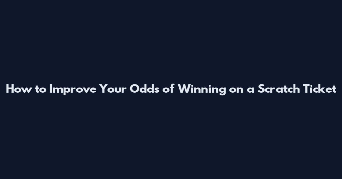 How to Improve Your Odds of Winning on a Scratch Ticket