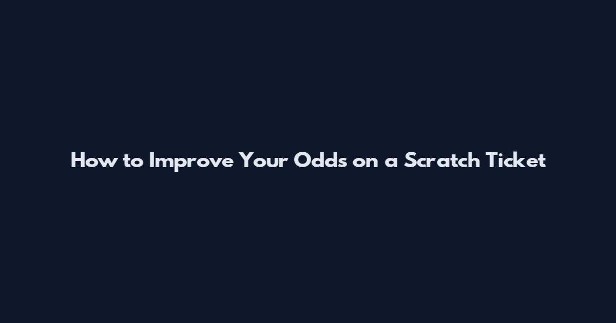 How to Improve Your Odds on a Scratch Ticket