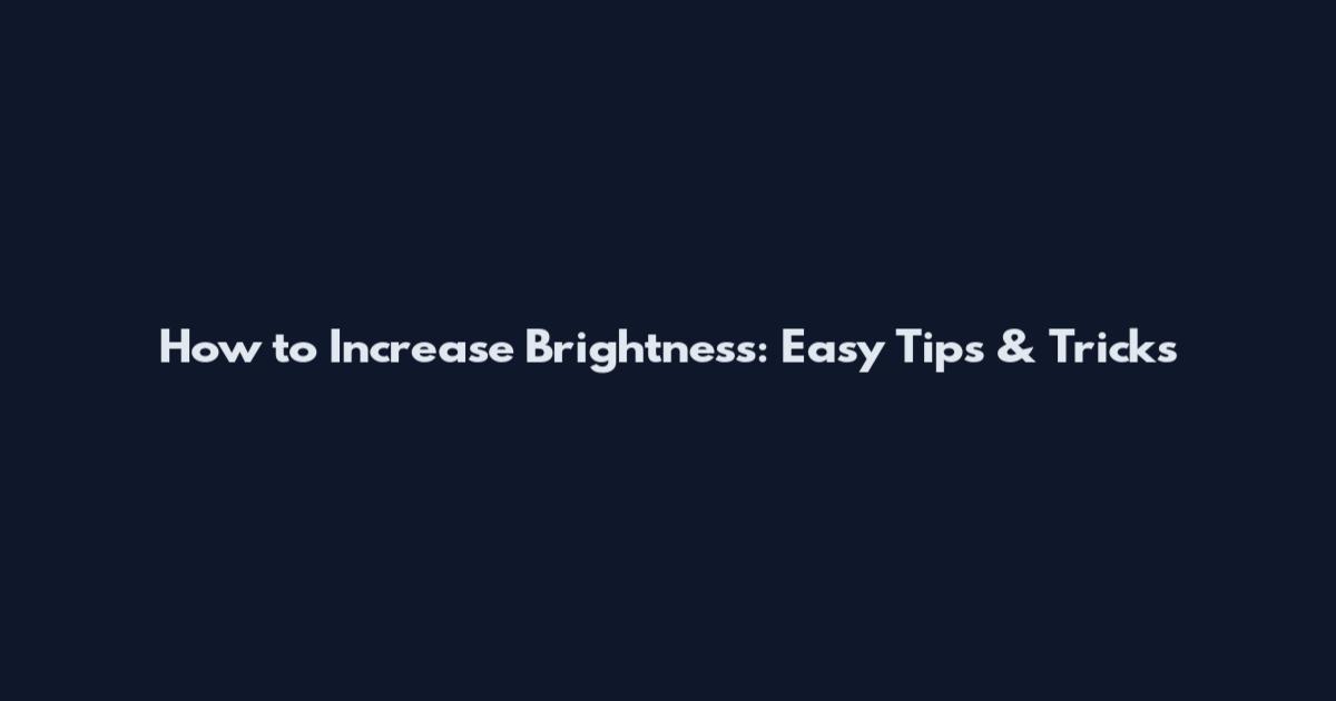 How to Increase Brightness: Easy Tips & Tricks